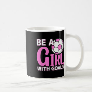 Be A Girl With Goals I Soccer  Coffee Mug
