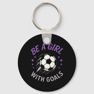 Be A Girl With Goals - Soccer Lover Funny  Keychain