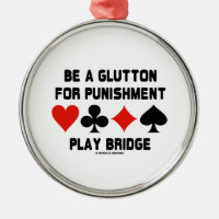 Be A Glutton For Punishment Play Bridge