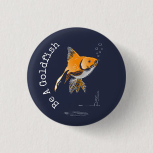 Be A Goldfish 1 Inch Round Button
