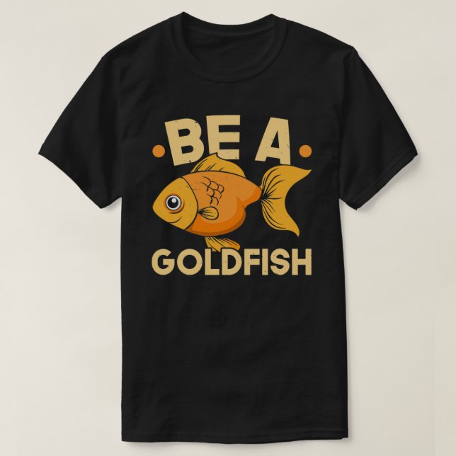 Be A Goldfish Underwater Fish Aquarist Fishkeeping T-Shirt (Design Front)