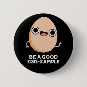 Be A Good Egg-xample Funny Egg Pun Dark BG 2 Inch Round Button