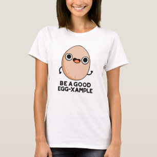 Be A Good Egg-xample Funny Egg Pun T-Shirt