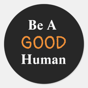 Be A GOOD Human   Classic Round Sticker