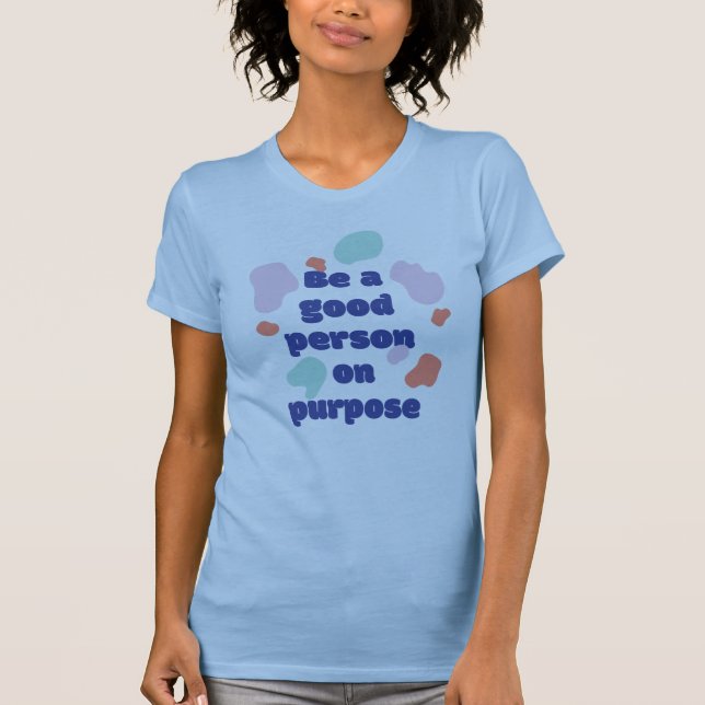 Be a good person on purpose quote logo T-Shirt (Front)