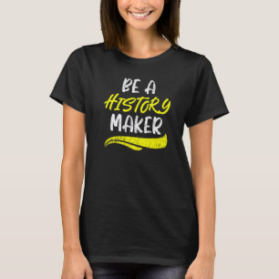 Be A History Maker Teacher Student Historian Ances T-Shirt