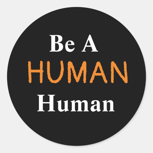 Be A HUMAN Human   Classic Round Sticker (Front)