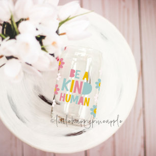 Be a Kind Human daisy flowers Can Glass