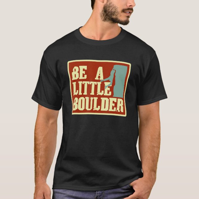 Be A Little Boulder Pun For Rock Climbing Climbers T-Shirt (Front)