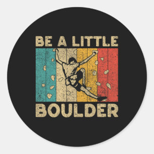 Be A Little Boulder Walls Funny Rock Climbing Boul Classic Round Sticker