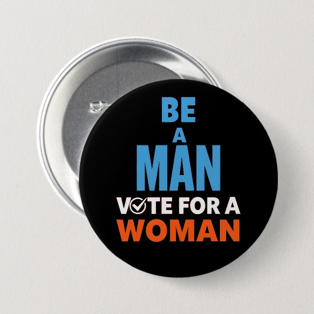 Be A Man Vote For A Woman Election Democrat 3 Inch Round Button (Front & Back)