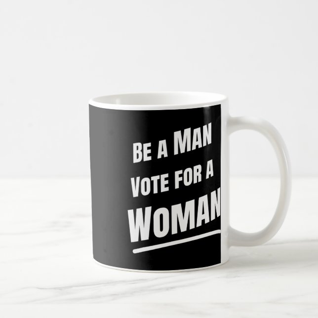 Be A Man Vote For A Woman - Harris 2024 - Kamala H Coffee Mug (Right)