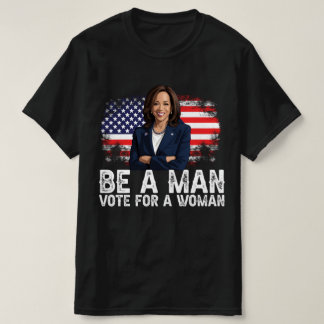 Be A Man Vote For A Woman - Harris 2024 - Kamala  T-Shirt