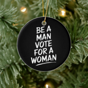 Be A Man Vote For A WomanHarris 2024 Kamala Harris Ceramic Ornament
