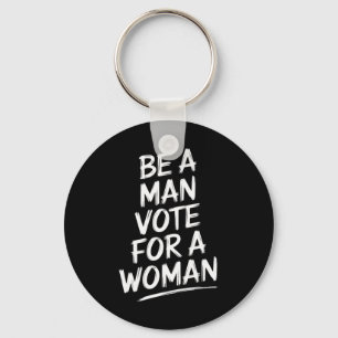 Be A Man Vote For A WomanHarris 2024 Kamala Harris Keychain