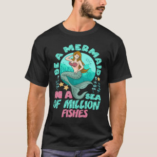 Be A Mermaid In A Sea Of Million Fishes Cute T-Shirt