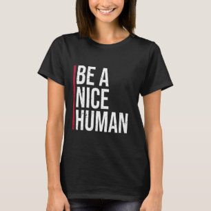 Be A Nice Human Motivate Good Kindness Quote T-Shirt