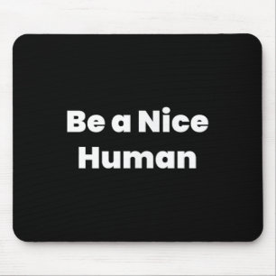 Be A Nice Human Mouse Pad