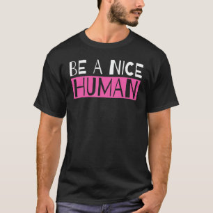 Be a Nice Human Positive Quote Inspirational Being T-Shirt
