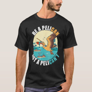 Be A Pelican Bird Island Boat Fish Catch Tropical T-Shirt