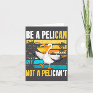 Be A Pelican Not A Pelican't Funny Bird Motivation Card