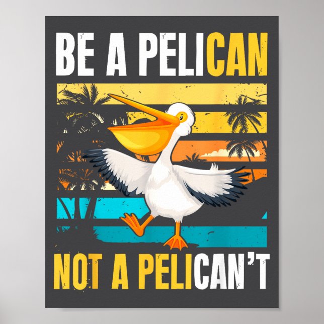 Be A Pelican Not A Pelican't Funny Bird Motivation Poster (Front)