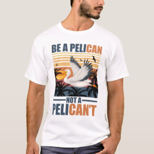 Be A Pelican Not A Pelican't Funny Pelican vintage T-Shirt
