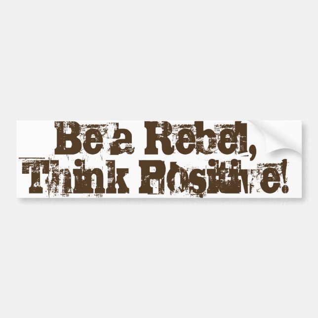 Be a Rebel, think positive! Bumper Sticker (Front)