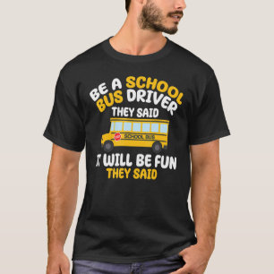 Be A School Bus Driver They Said It Will Be Fun Th T-Shirt