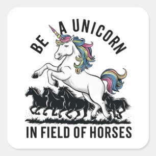 Be a unicorn in a field of horses (2) square sticker