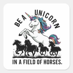 Be a unicorn in a field of horses (3) square sticker