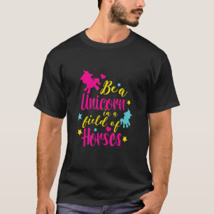 Be a Unicorn in a field of Horses Women Girls Birt T-Shirt