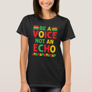 Be A Voice Not An Echo Black History BLM African A T-Shirt