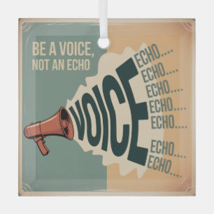 Be A Voice, Not An Echo Glass Ornament