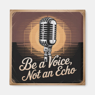 Be A Voice, Not An Echo Magnet