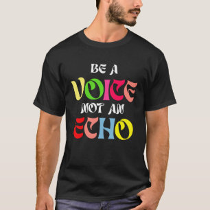 Be A Voice Not An Echo Motivation Inspiration T-Shirt