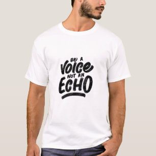 "be a voice not an echo" motivation quote T-Shirt