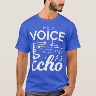 Be a Voice not an Echo sconfidence gift T-Shirt