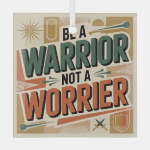 Be A Warrior, Not A Worrier Glass Ornament