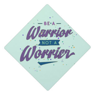 Be a warrior not a worrier graduation cap topper