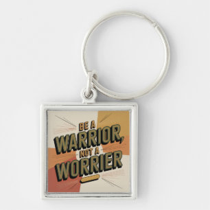 Be A Warrior, Not A Worrier Keychain