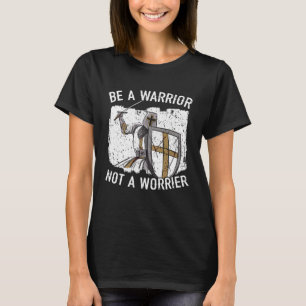 Be A Warrior Not A Worrier Knight Knighthood Warri T-Shirt