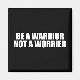 Be A Warrior, Not A Worrier - Motivational Words Magnet