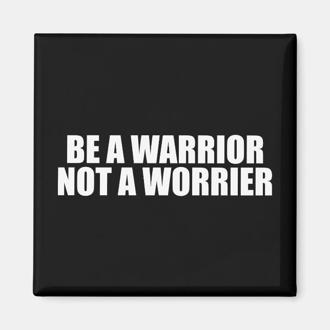 Be A Warrior, Not A Worrier - Motivational Words Magnet (Front)