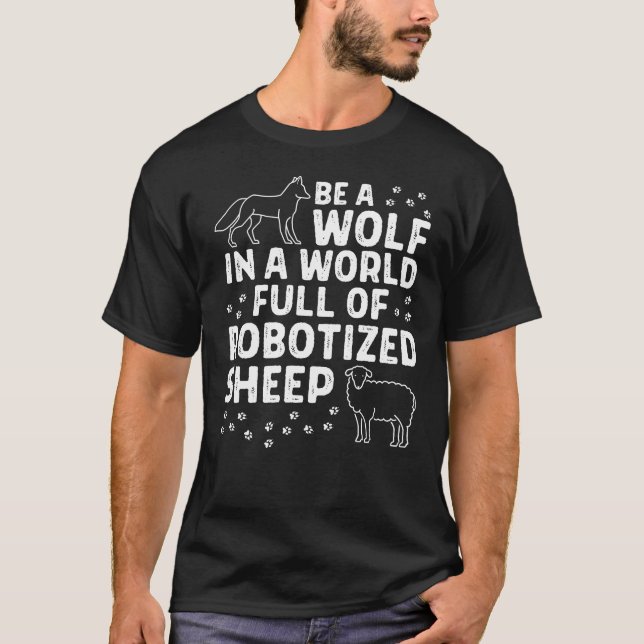 Be a Wolf in a World Full of Robotized Sheep T-Shirt (Front)