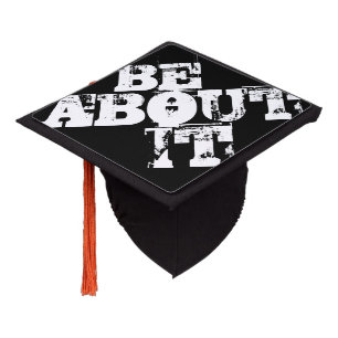 "Be About It " Proud Of What You Stand For Graduation Cap Topper