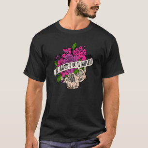 Be Afraid And Do It Anyway Flower Skull Motivation T-Shirt