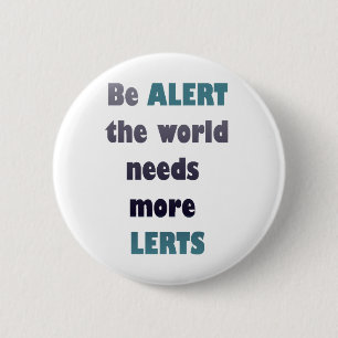 Be alert the world needs more lerts silly wordplay 2 inch round button