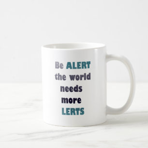Be alert the world needs more lerts silly wordplay coffee mug