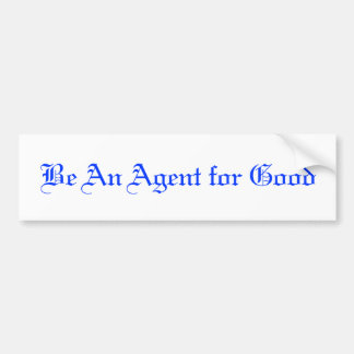 Be An Agent for Good Bumper Sticker